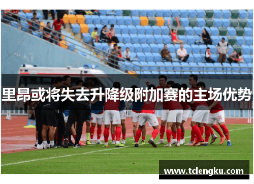 里昂或将失去升降级附加赛的主场优势