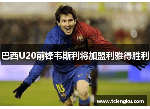 巴西U20前锋韦斯利将加盟利雅得胜利